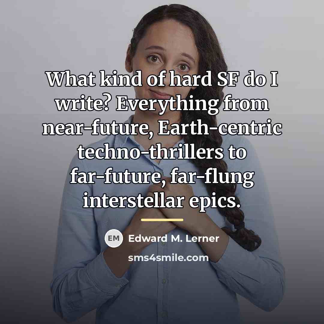 “What kind of hard SF do I write? Everything from…” quote by Edward M. Lerner