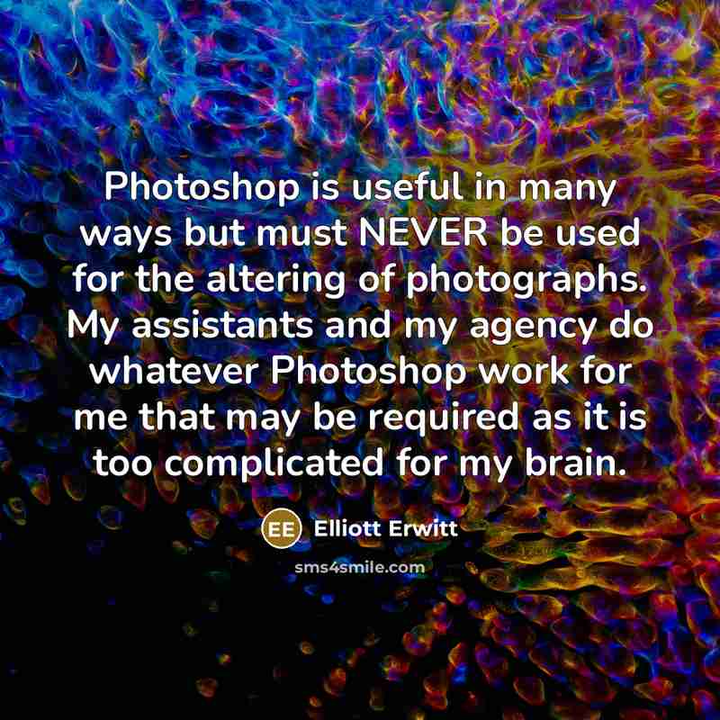 “Photoshop is useful in many ways but must NEVER be…” quote by Elliott Erwitt