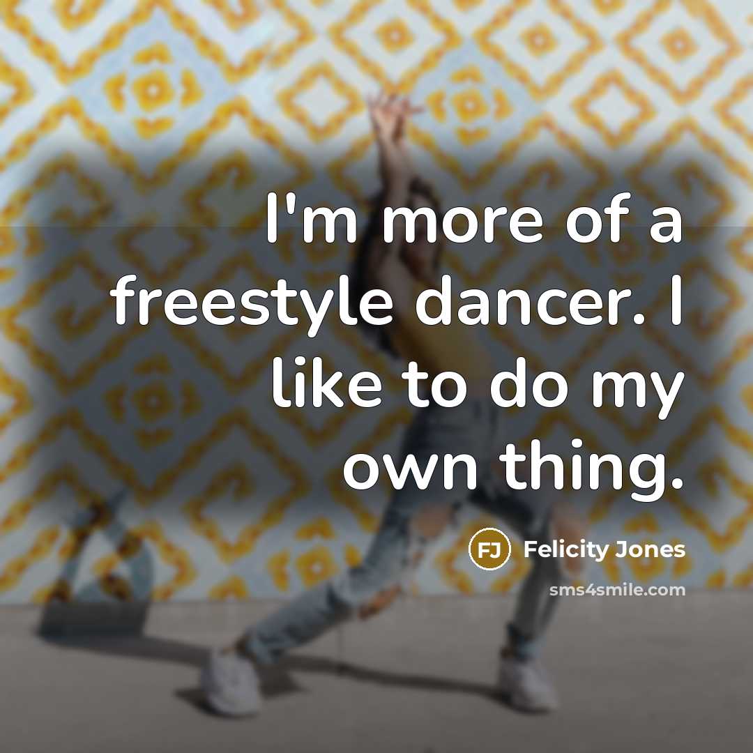“I'm more of a freestyle dancer. I like to do…” quote by Felicity Jones