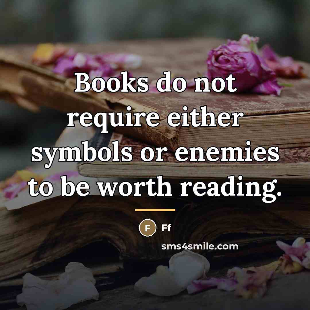 “Books do not require either symbols or enemies to be…” quote by Ff