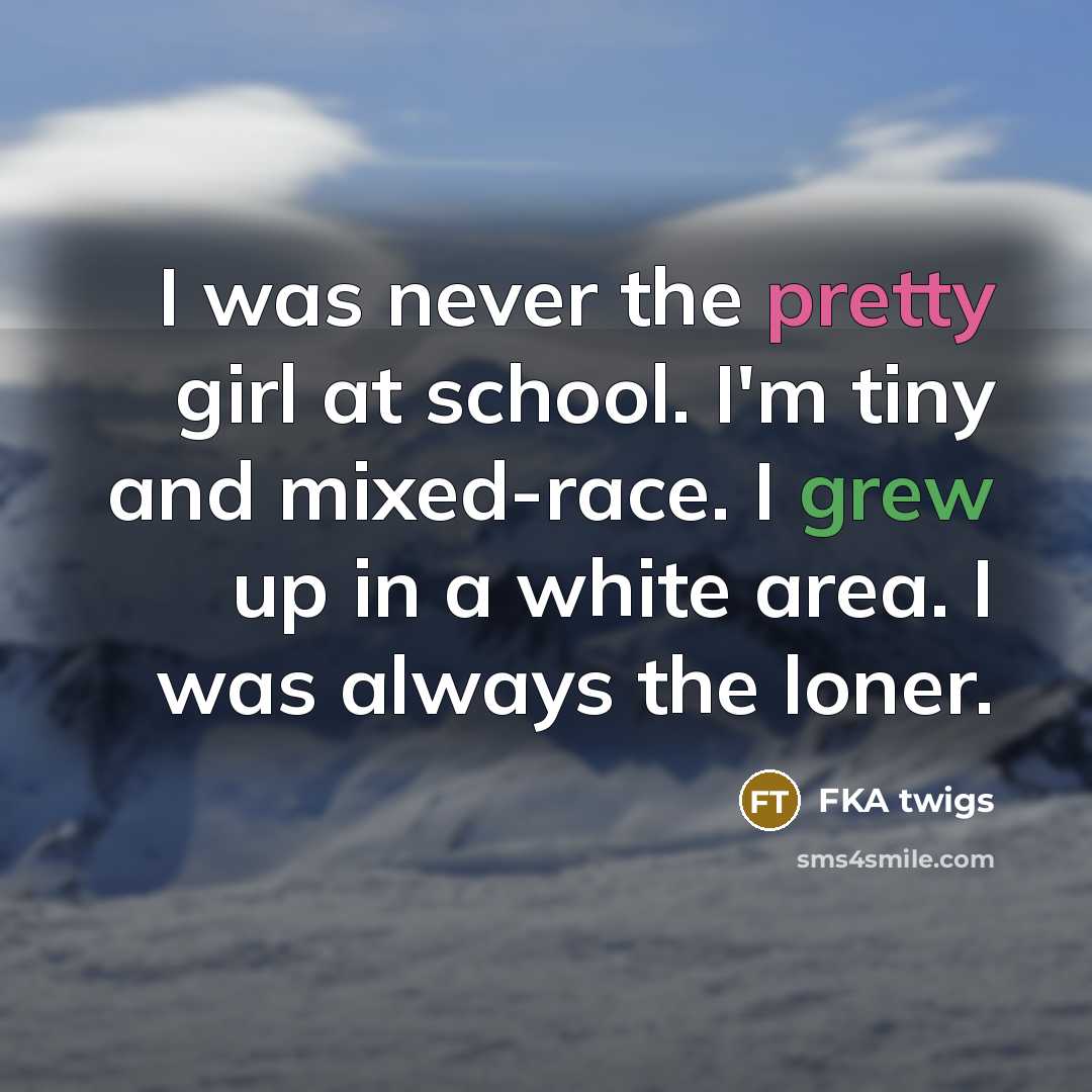 “I was never the pretty girl at school. I'm tiny…” quote by FKA twigs