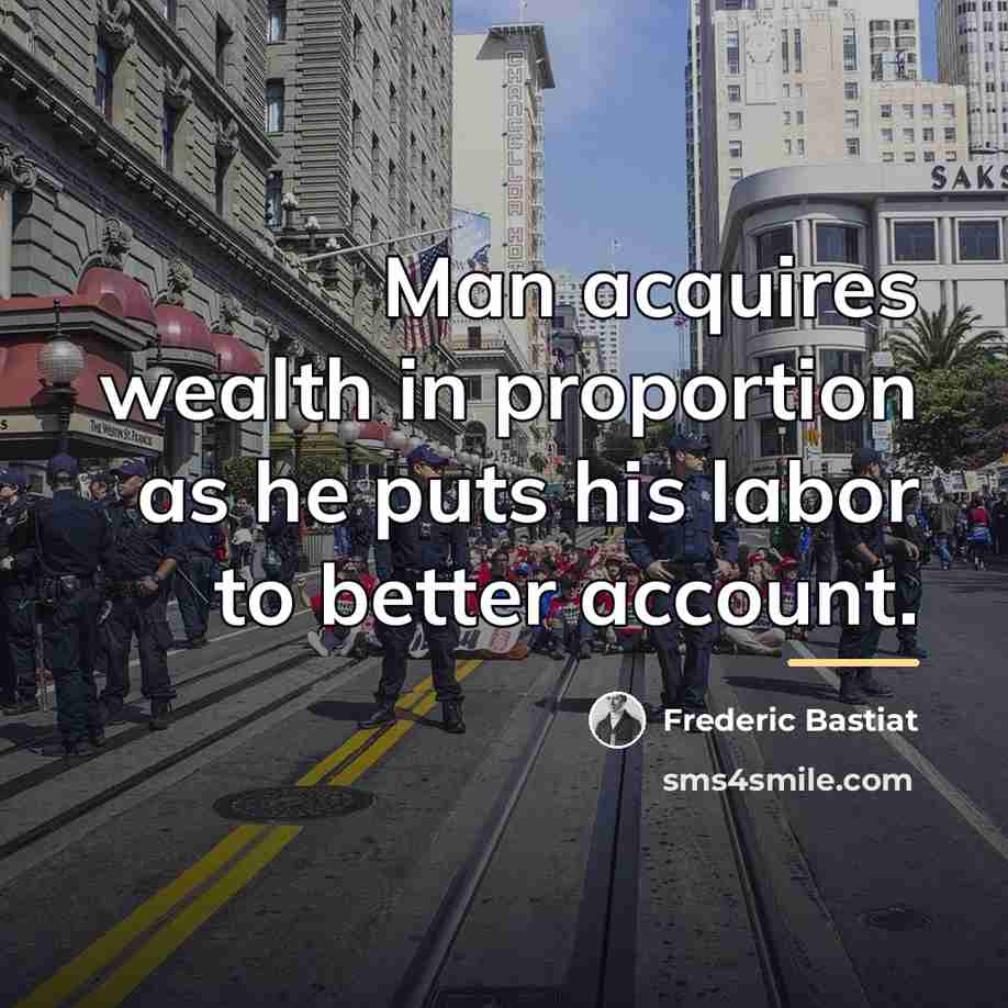 “Man acquires wealth in proportion as he puts his labor…” quote by Frederic Bastiat