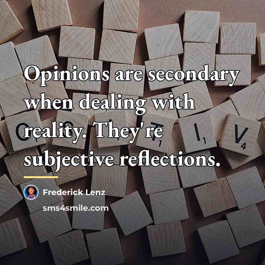 “Opinions are secondary when dealing with reality. They're subjective reflections.…” quote by Frederick Lenz