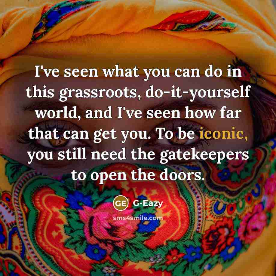 “I've seen what you can do in this grassroots, do-it-yourself…” quote by G-Eazy