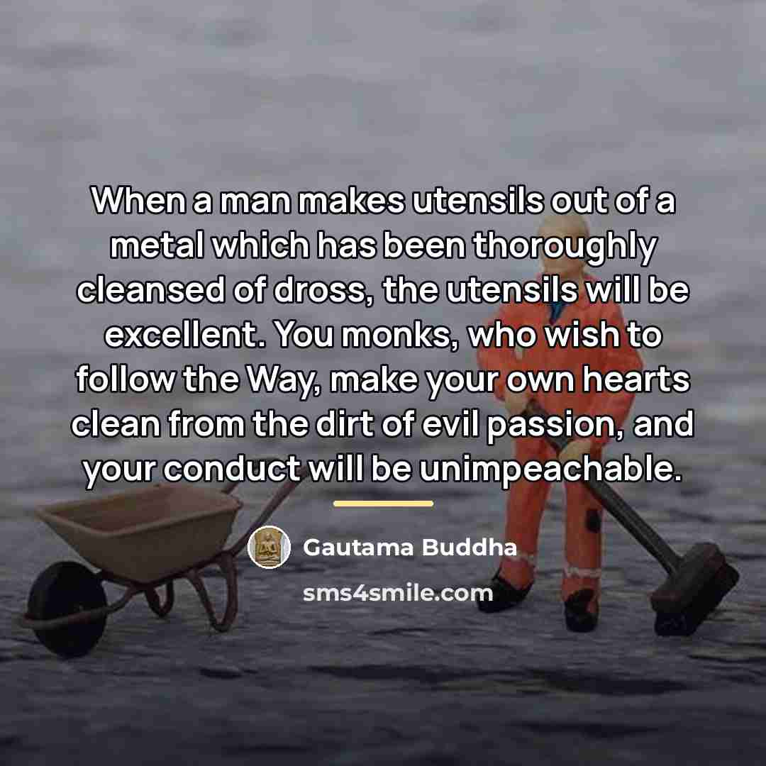 “When a man makes utensils out of a metal which…” quote by Gautama Buddha