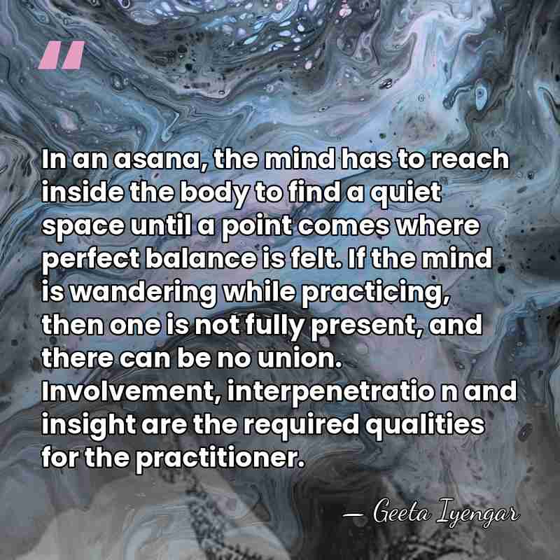 In an asana, the mind has to reach inside the body to&hellip; - Geeta Iyengar