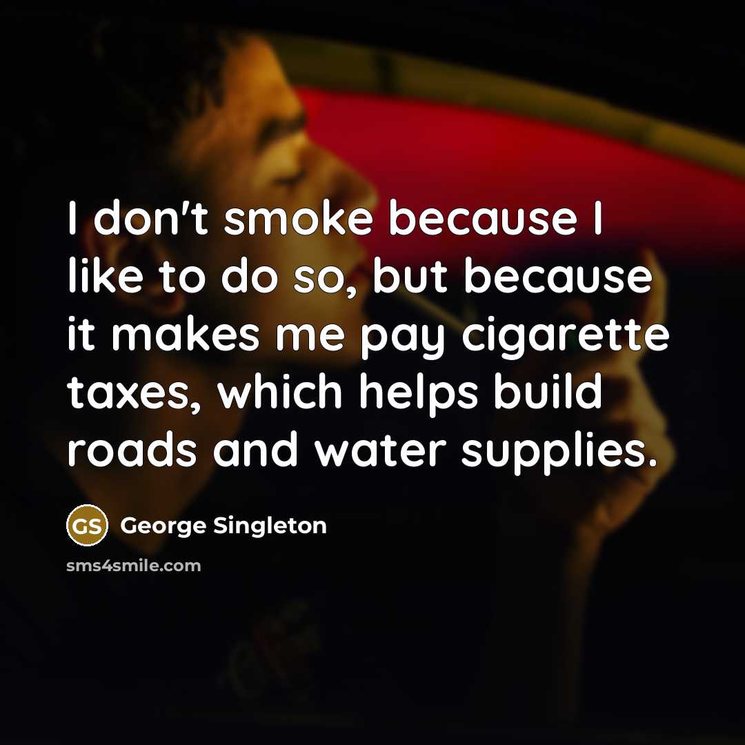“I don't smoke because I like to do so, but…” quote by George Singleton