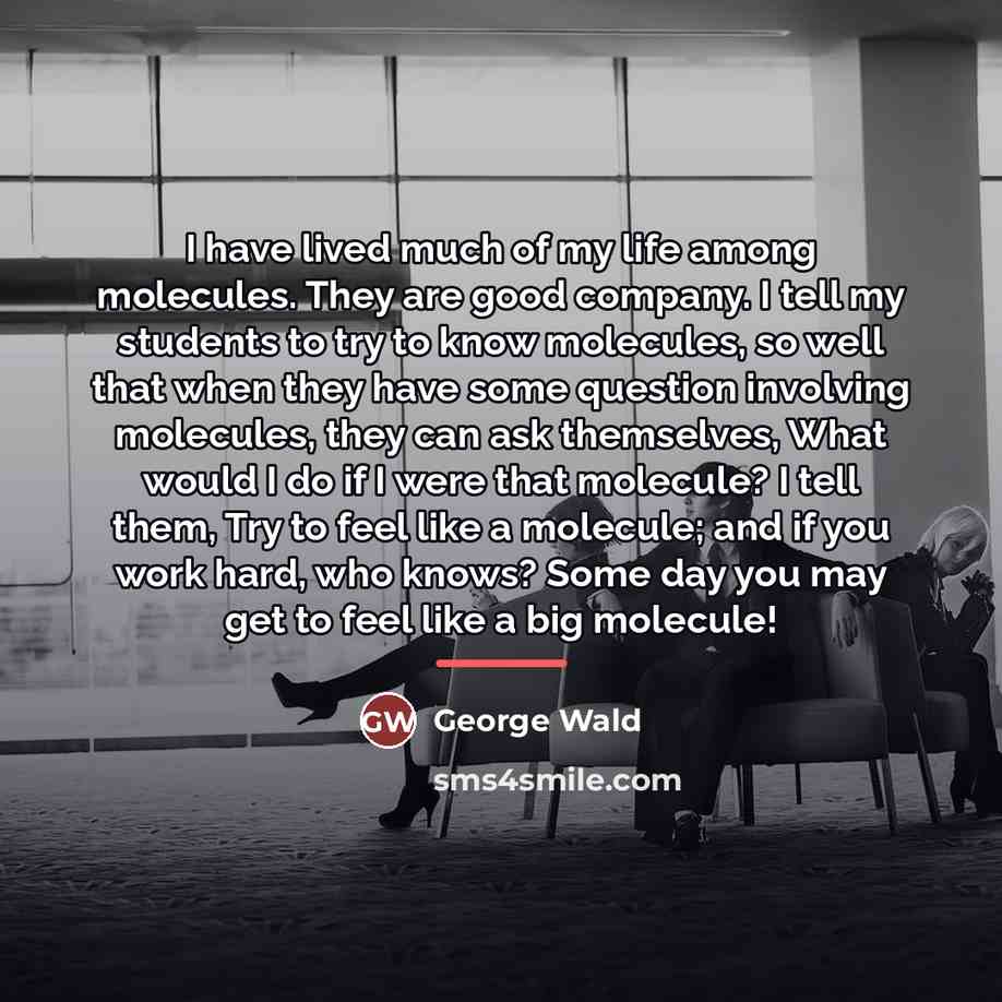 “I have lived much of my life among molecules. They…” quote by George Wald