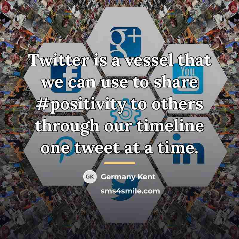 “Twitter is a vessel that we can use to share…” quote by Germany Kent
