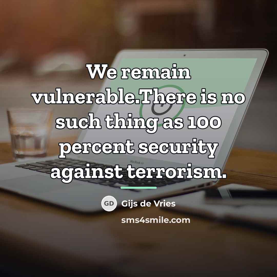 “We remain vulnerable.There is no such thing as 100 percent…” quote by Gijs de Vries