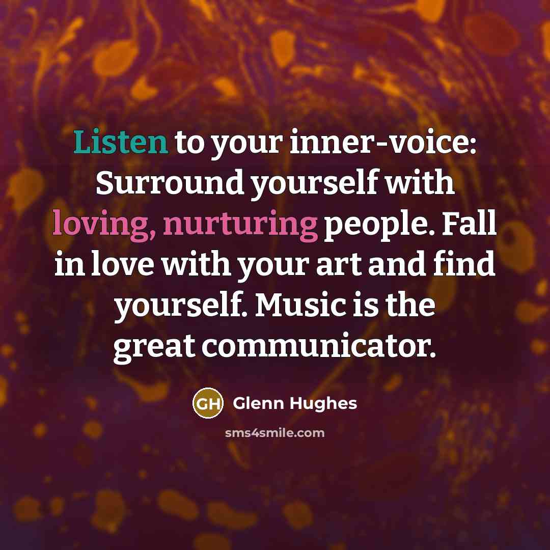 “Listen to your inner-voice: Surround yourself with loving, nurturing people.…” quote by Glenn Hughes