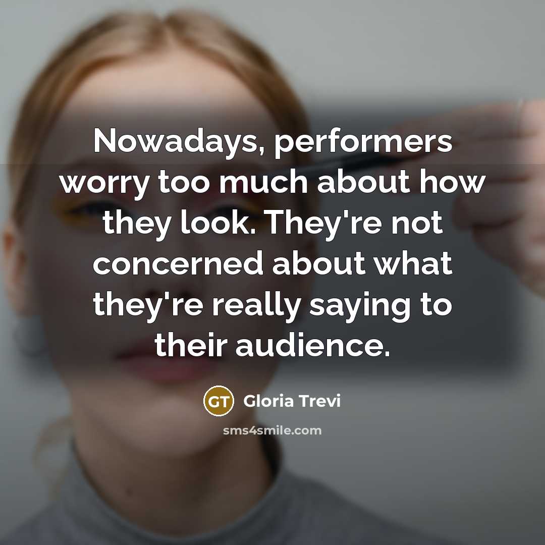 “Nowadays, performers worry too much about how they look. They're…” quote by Gloria Trevi
