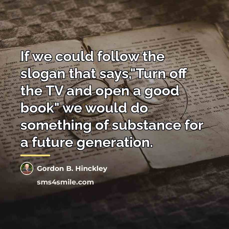 “If we could follow the slogan that says,"Turn off the…” quote by Gordon B. Hinckley