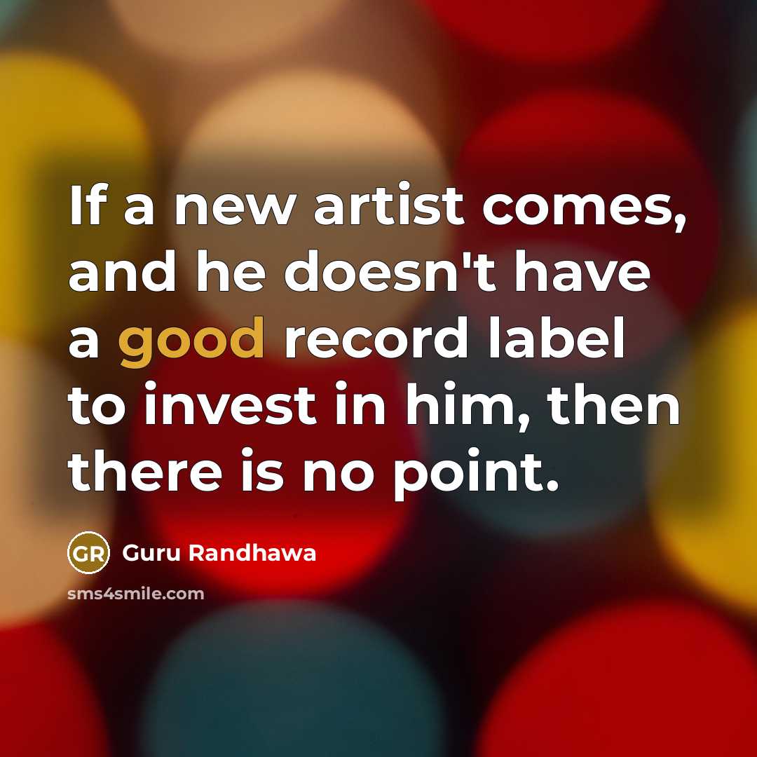 “If a new artist comes, and he doesn't have a…” quote by Guru Randhawa
