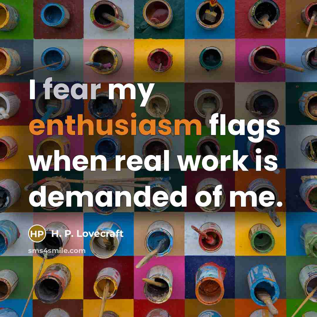 “I fear my enthusiasm flags when real work is demanded…” quote by H. P. Lovecraft