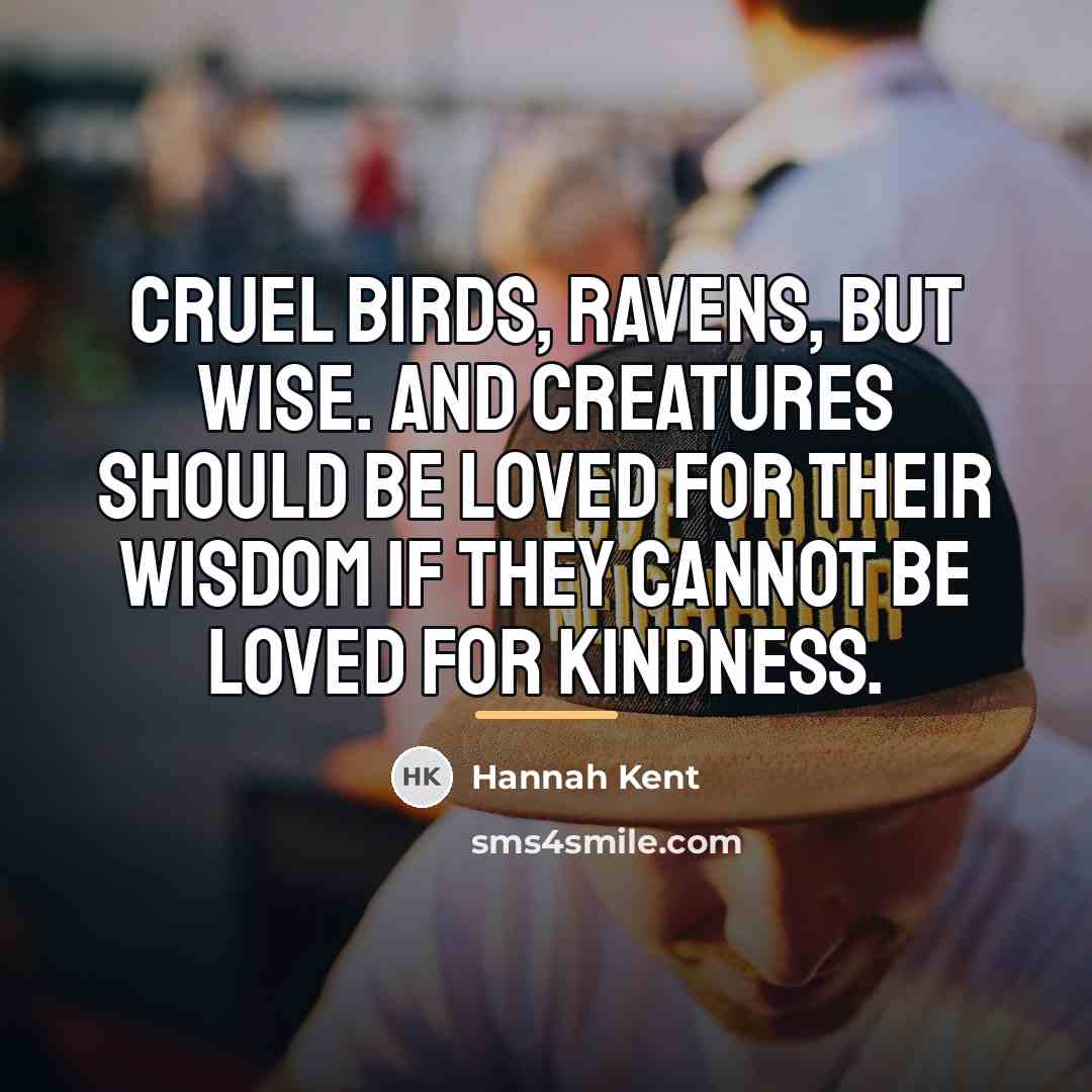 “Cruel birds, ravens, but wise. And creatures should be loved…” quote by Hannah Kent