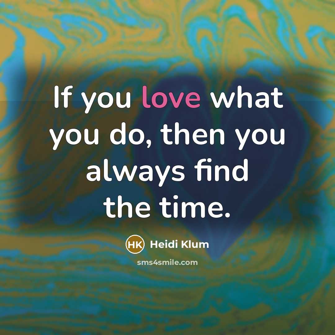 “If you love what you do, then you always find…” quote by Heidi Klum