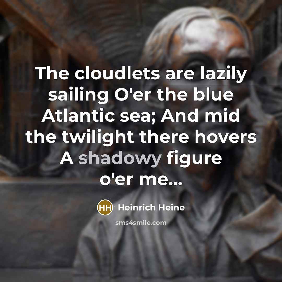 “The cloudlets are lazily sailing O'er the blue Atlantic sea;…” quote by Heinrich Heine