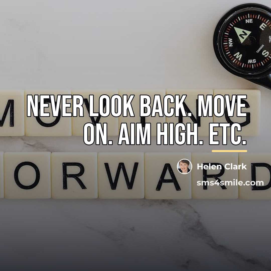 “Never look back. Move on. Aim high. Etc.…” quote by Helen Clark