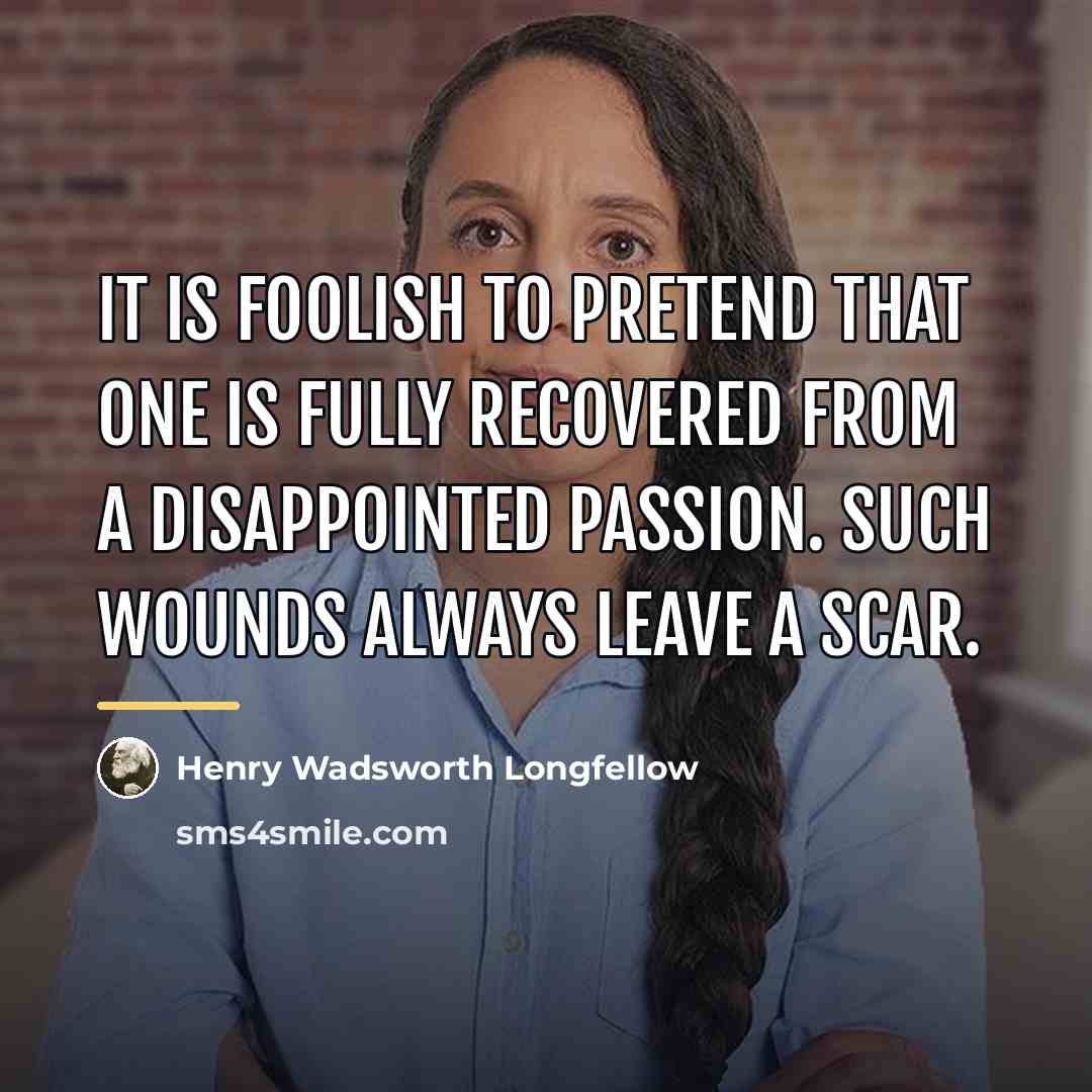 “It is foolish to pretend that one is fully recovered…” quote by Henry Wadsworth Longfellow