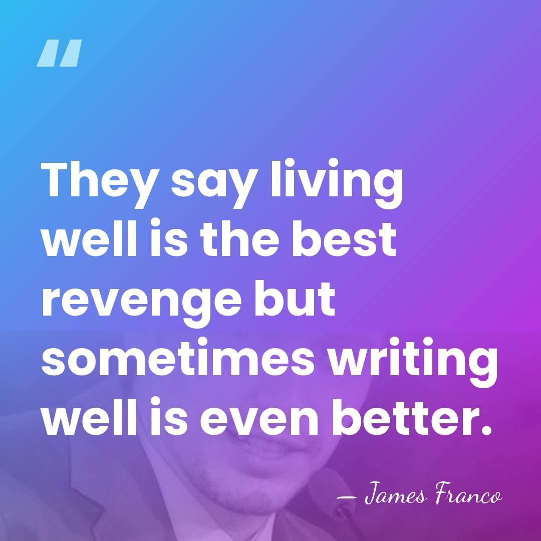 They say living well is the best revenge but sometimes writing well&hellip; - James Franco