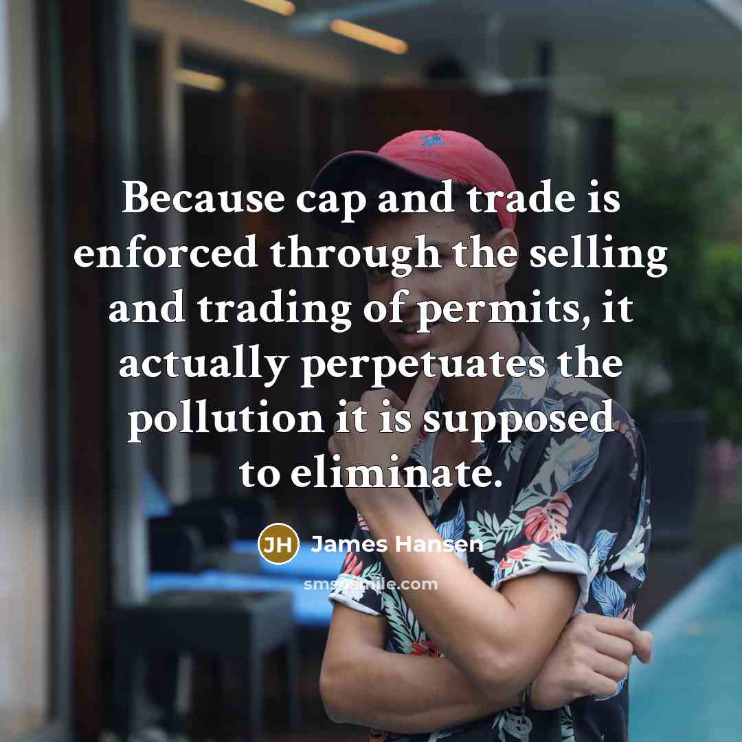 “Because cap and trade is enforced through the selling and…” quote by James Hansen