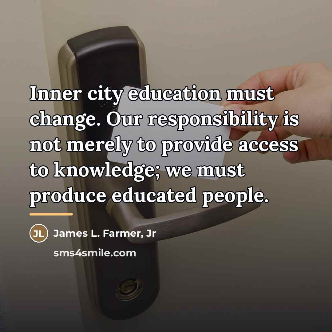 “Inner city education must change. Our responsibility is not merely…” quote by James L. Farmer, Jr