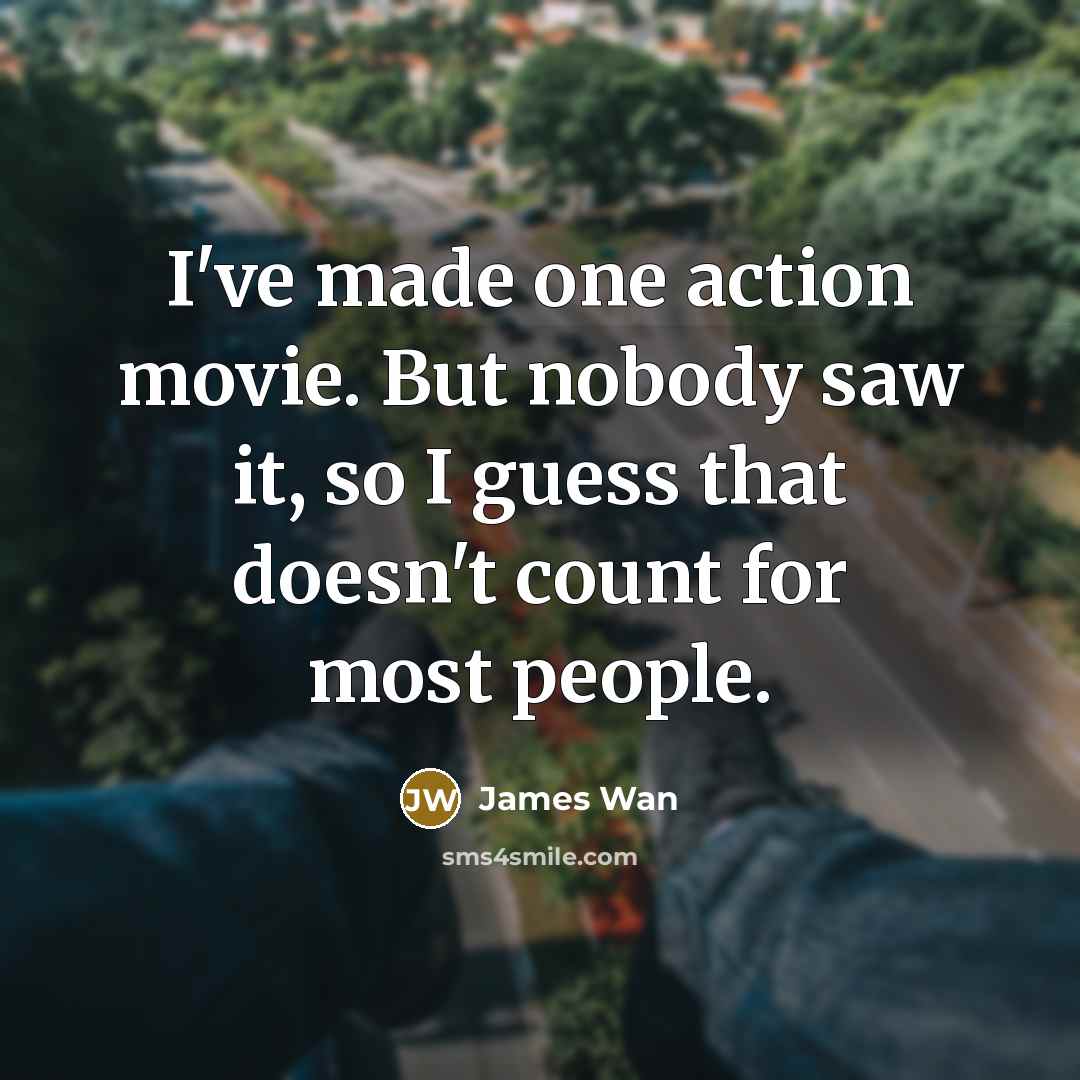 “I've made one action movie. But nobody saw it, so…” quote by James Wan