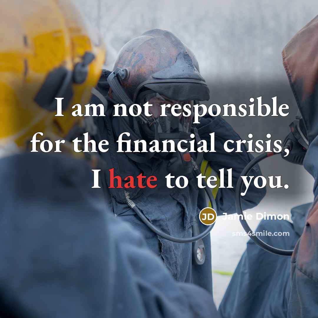 “I am not responsible for the financial crisis, I hate…” quote by Jamie Dimon