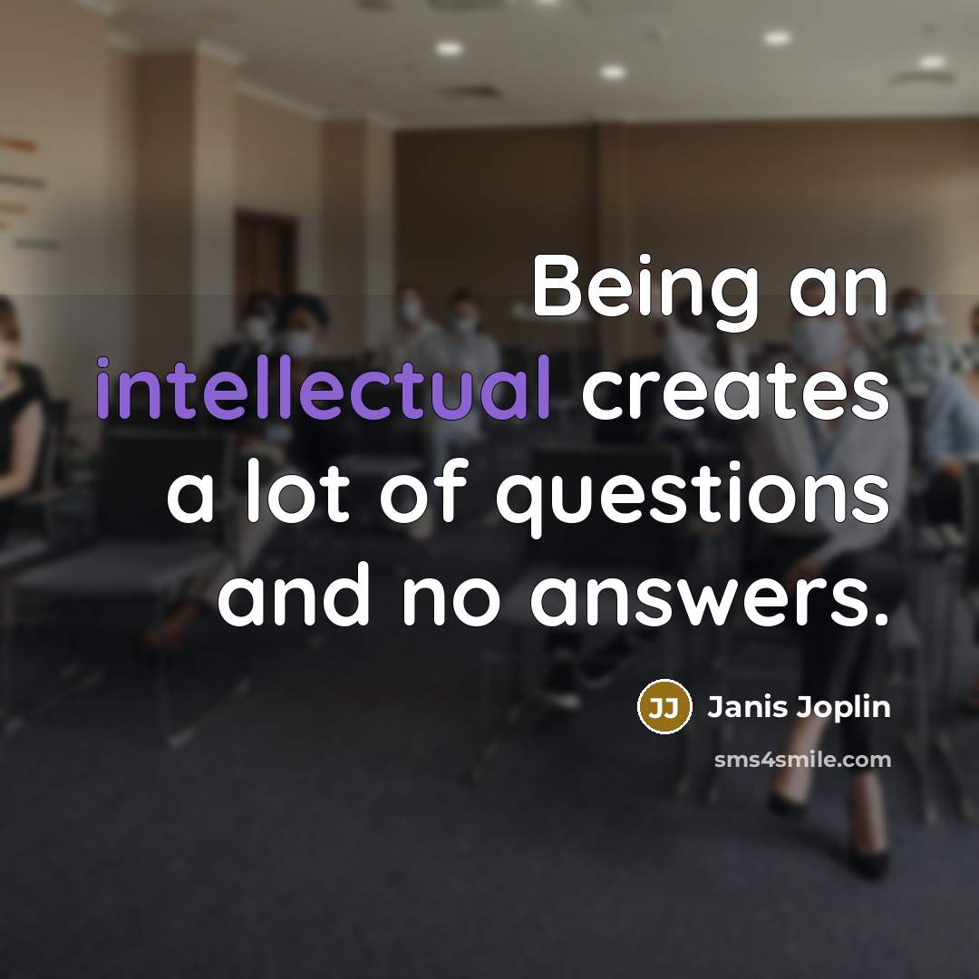 “Being an intellectual creates a lot of questions and no…” quote by Janis Joplin