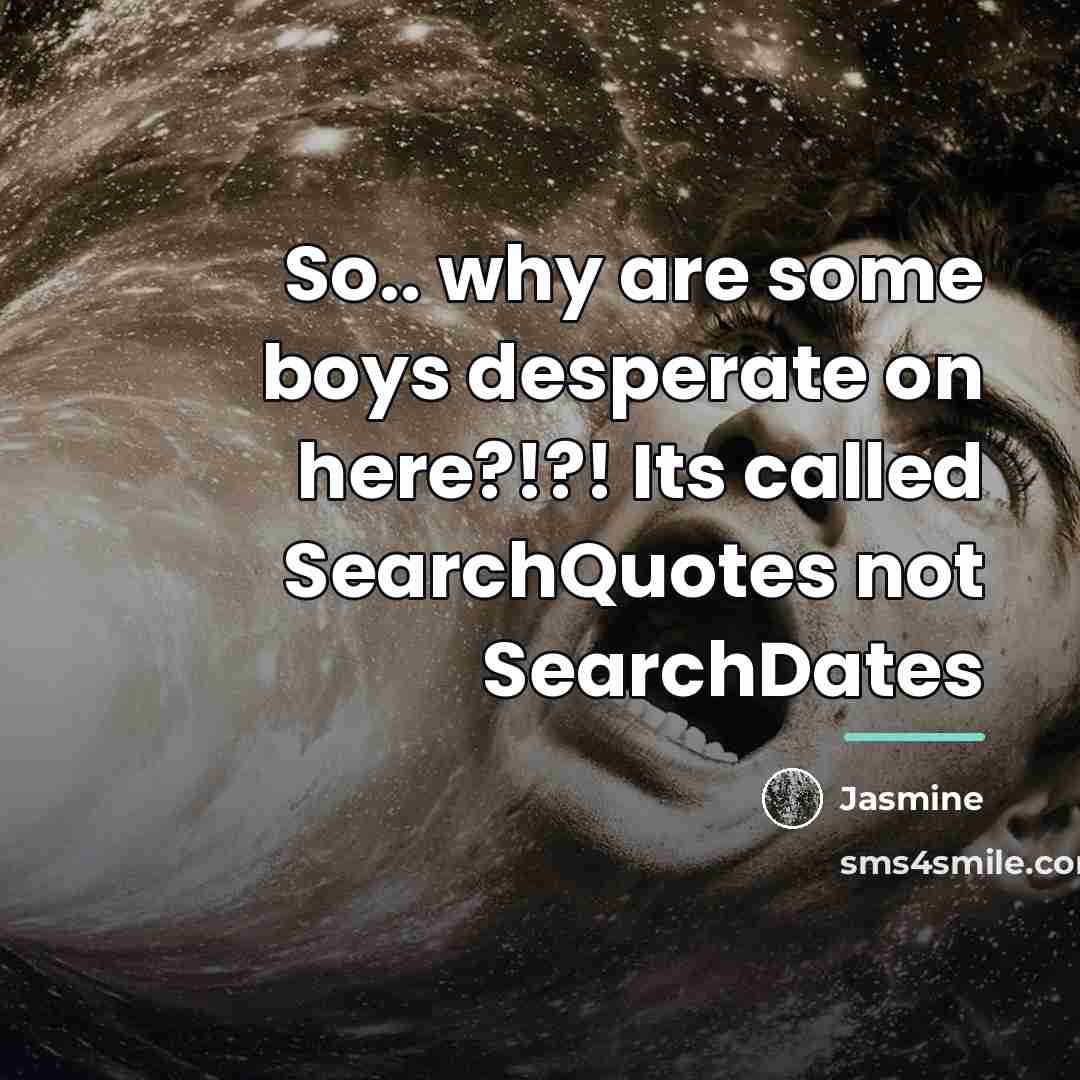 “So.. why are some boys desperate on here?!?! Its called…” quote by Jasmine