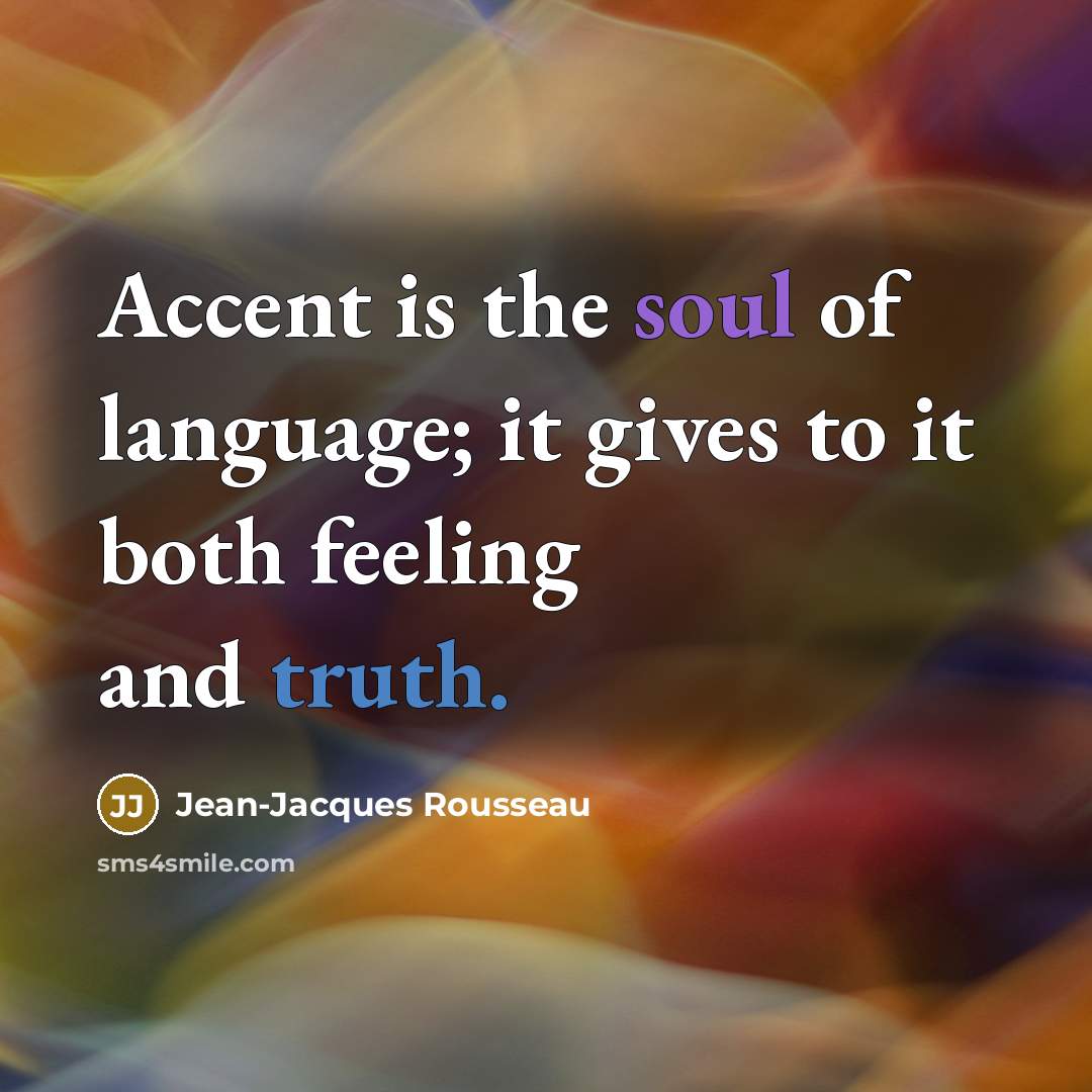 “Accent is the soul of language; it gives to it both feeling and truth.” quote by Jean-Jacques Rousseau