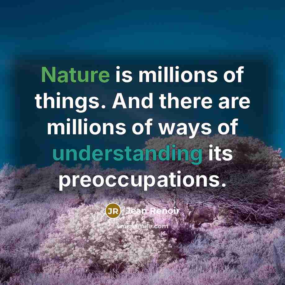 “Nature is millions of things. And there are millions of…” quote by Jean Renoir