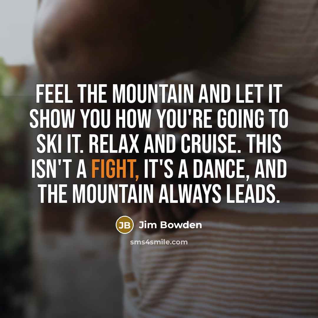 “Feel the mountain and let it show you how you're…” quote by Jim Bowden