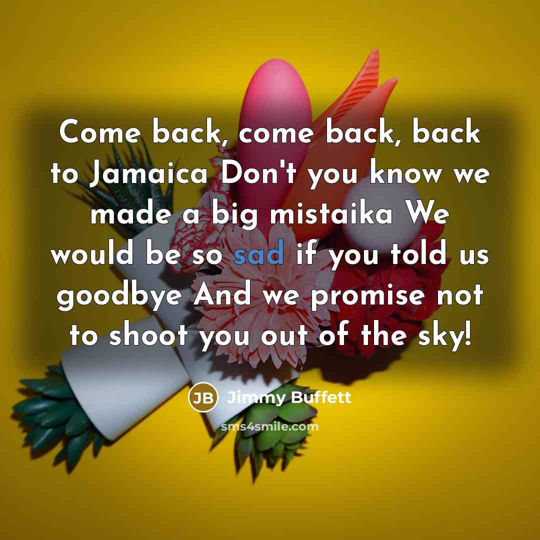 “Come back, come back, back to Jamaica Don't you know…” quote by Jimmy Buffett