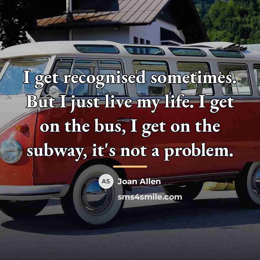 “I get recognised sometimes. But I just live my life.…” quote by Joan Allen