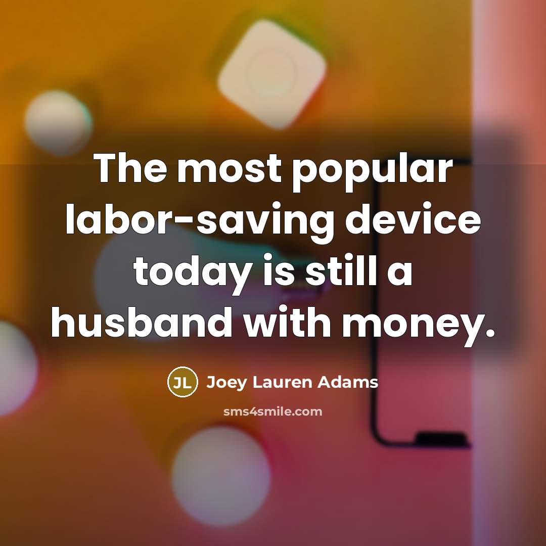 “The most popular labor-saving device today is still a husband…” quote by Joey Lauren Adams