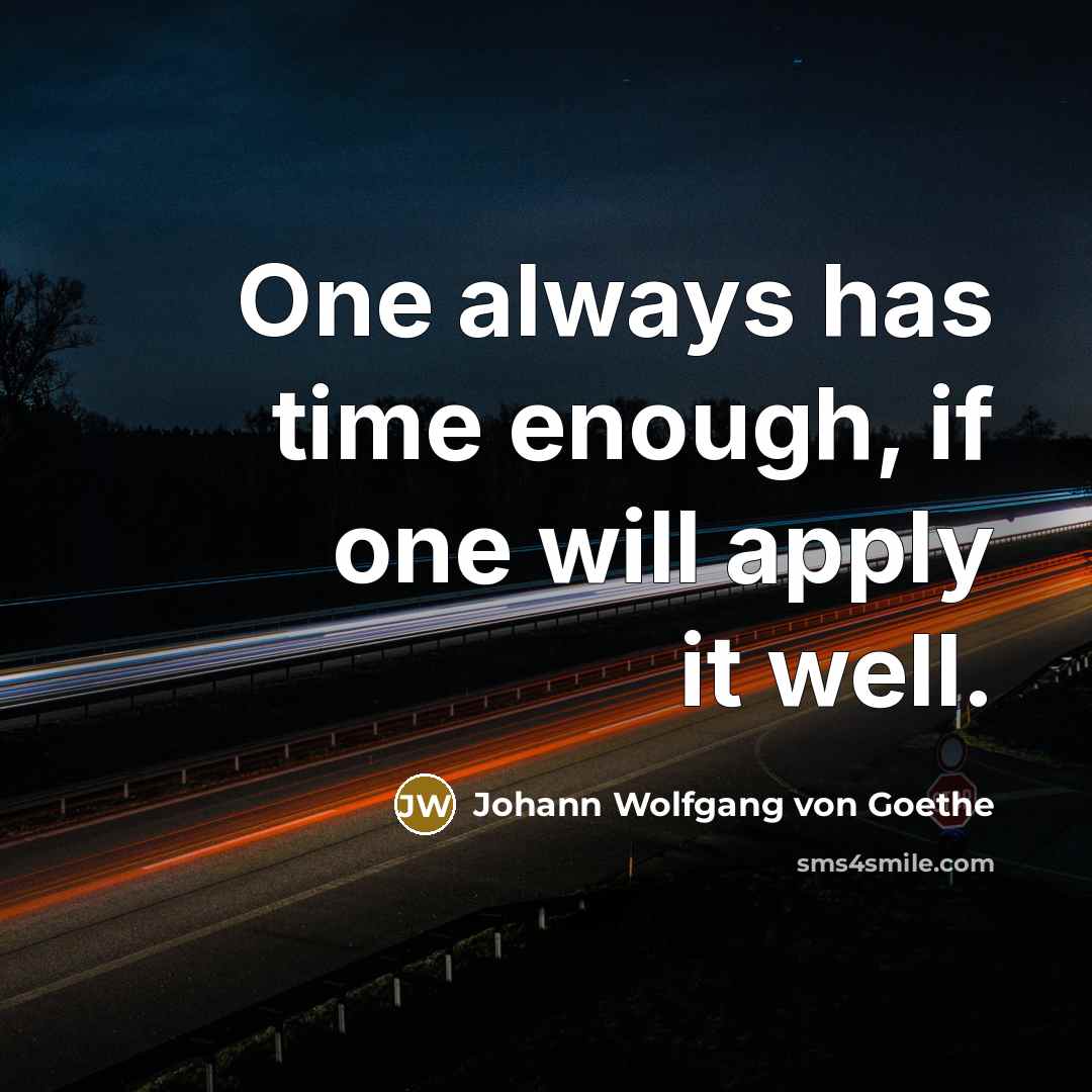 “One always has time enough, if one will apply it…” quote by Johann Wolfgang von Goethe