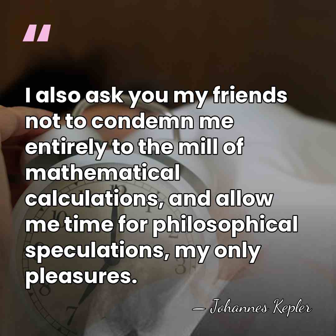 I also ask you my friends not to condemn me entirely to&hellip; - Johannes Kepler