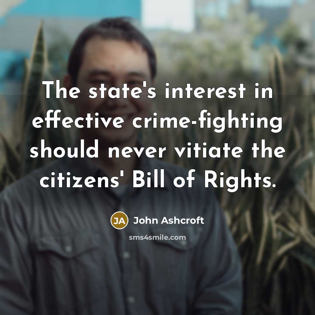 “The state's interest in effective crime-fighting should never vitiate the…” quote by John Ashcroft