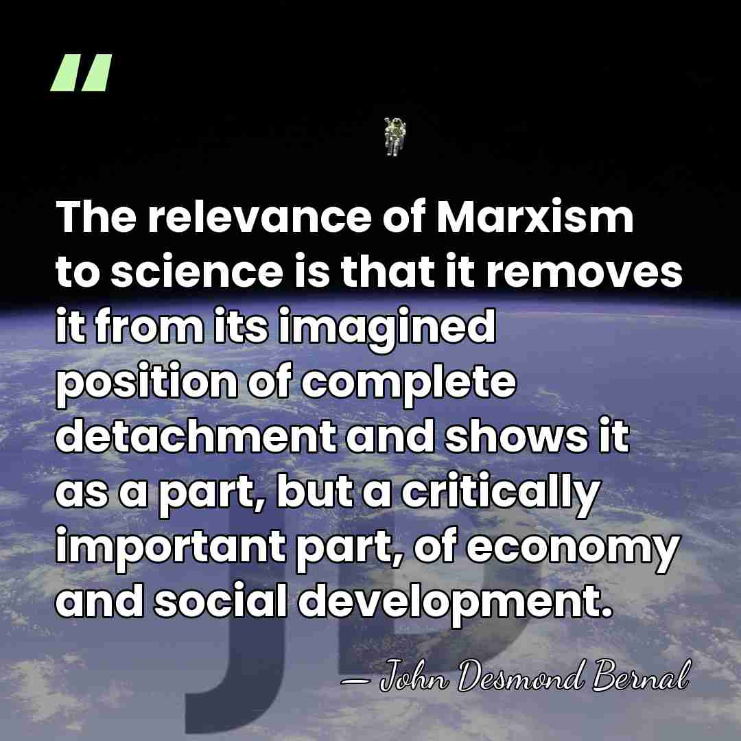 The relevance of Marxism to science is that it removes it from&hellip; - John Desmond Bernal