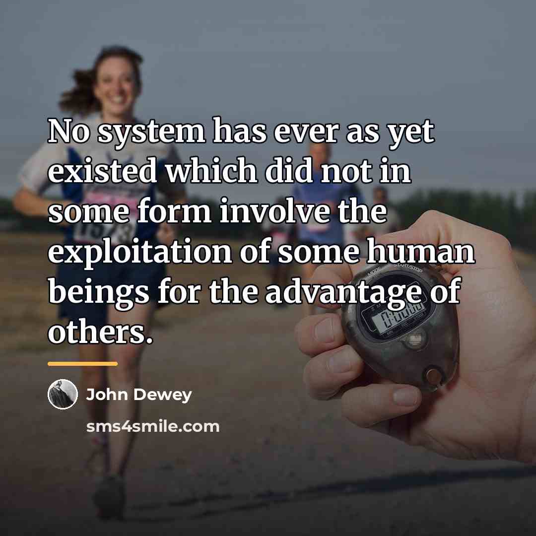 “No system has ever as yet existed which did not…” quote by John Dewey