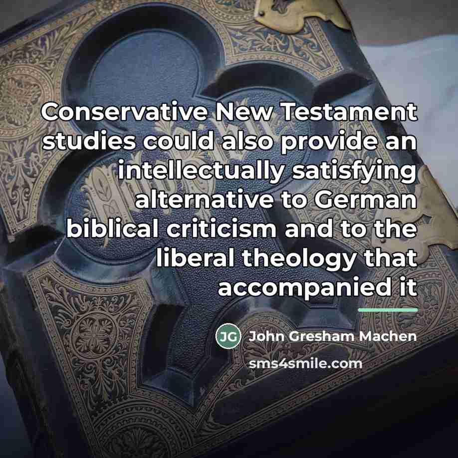 “Conservative New Testament studies could also provide an intellectually satisfying…” quote by John Gresham Machen