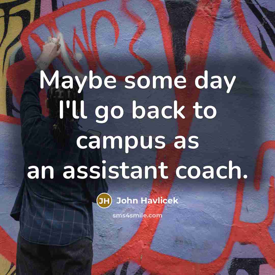 “Maybe some day I'll go back to campus as an…” quote by John Havlicek