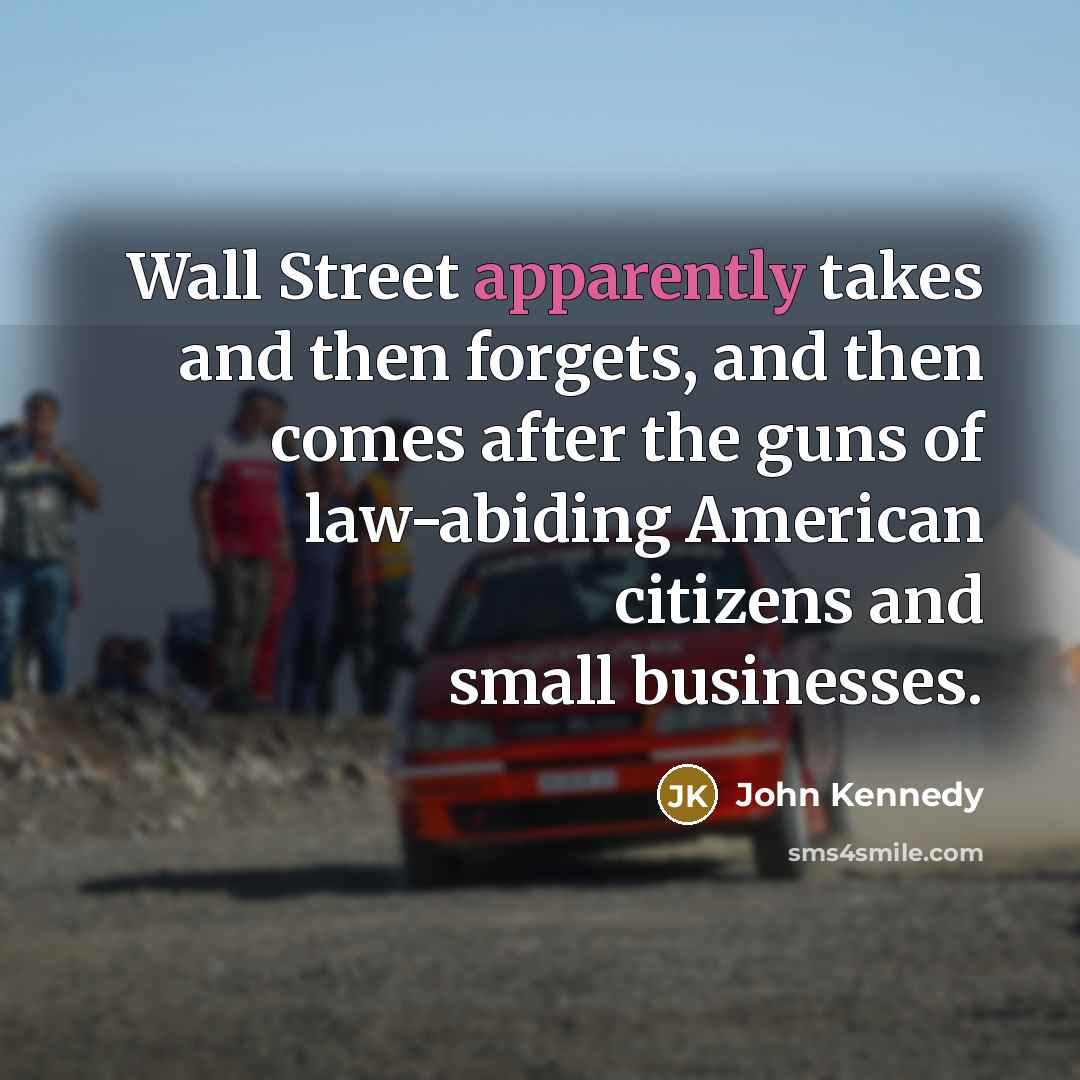 “Wall Street apparently takes and then forgets, and then comes…” quote by John Kennedy