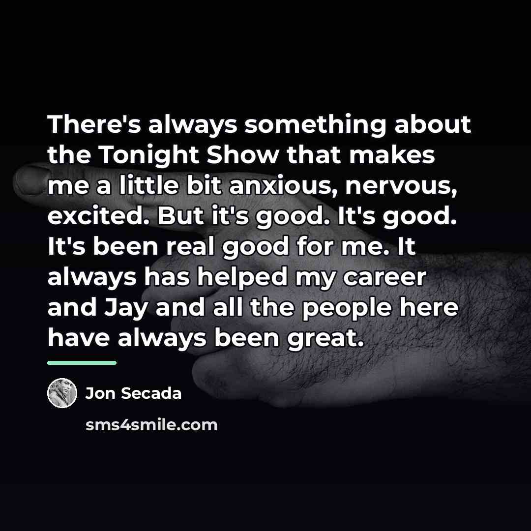“There's always something about the Tonight Show that makes me…” quote by Jon Secada