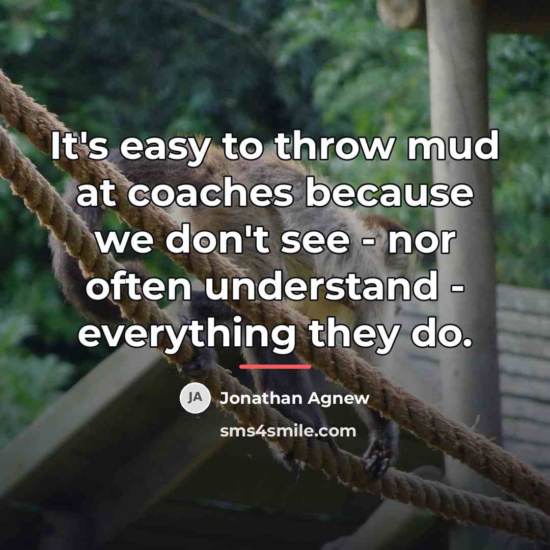“It's easy to throw mud at coaches because we don't…” quote by Jonathan Agnew