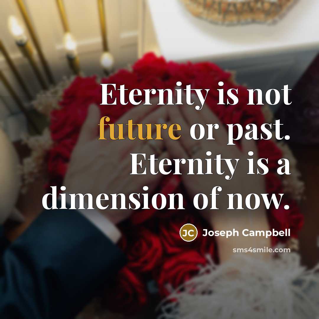 “Eternity is not future or past. Eternity is a dimension…” quote by Joseph Campbell