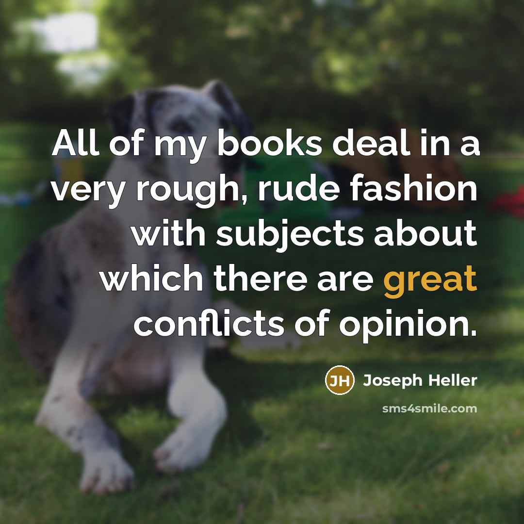 “All of my books deal in a very rough, rude…” quote by Joseph Heller
