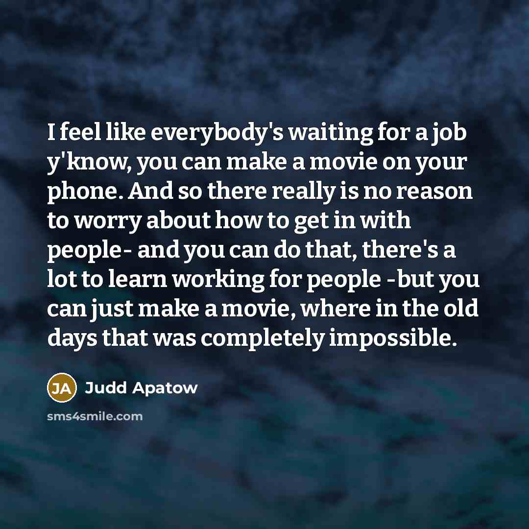 “I feel like everybody's waiting for a job y'know, you…” quote by Judd Apatow